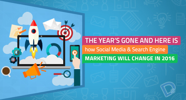 The Year’s gone and here is how Social Media & Search Engine Marketing will Change in 2016