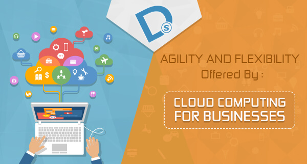 AGILITY AND FLEXIBILITY OFFERED BY CLOUD COMPUTING FOR BUSINESSES