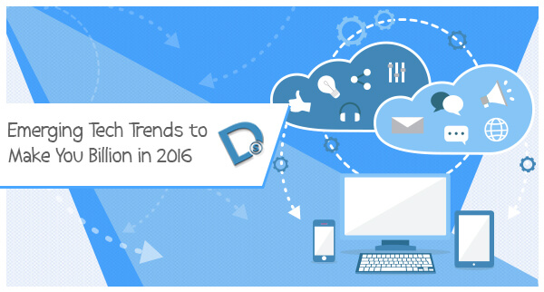 Emerging Tech Trends to Make You Billion in 2016