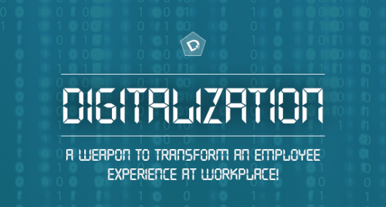 Digitalization-  A Weapon To  Transform An Employee Experience At Workplace!