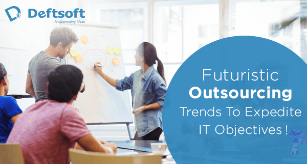 Futuristic Outsourcing Trends To Expedite IT Objectives