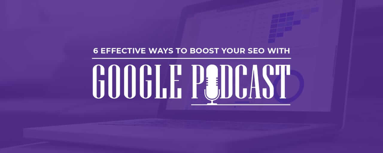 6 Effective Ways to Boost Your SEO with Google Podcasts