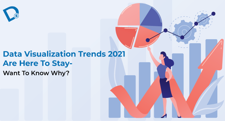 Data Visualization Trends 2021 Are Here To Stay- Want To Know Why?