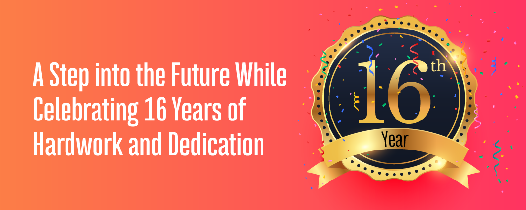 A Step into the Future While Celebrating 16 Years of Hardwork and Dedication