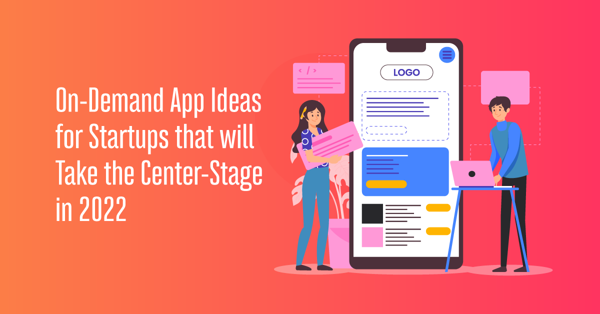 On-Demand App Ideas for Startups that will Take the Center-Stage in 2022