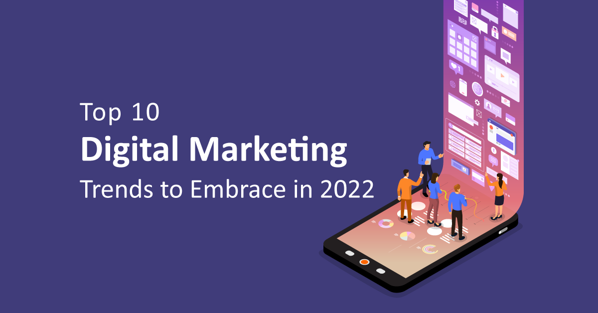 Top Ten Digital Marketing Trends to Embrace in 2022