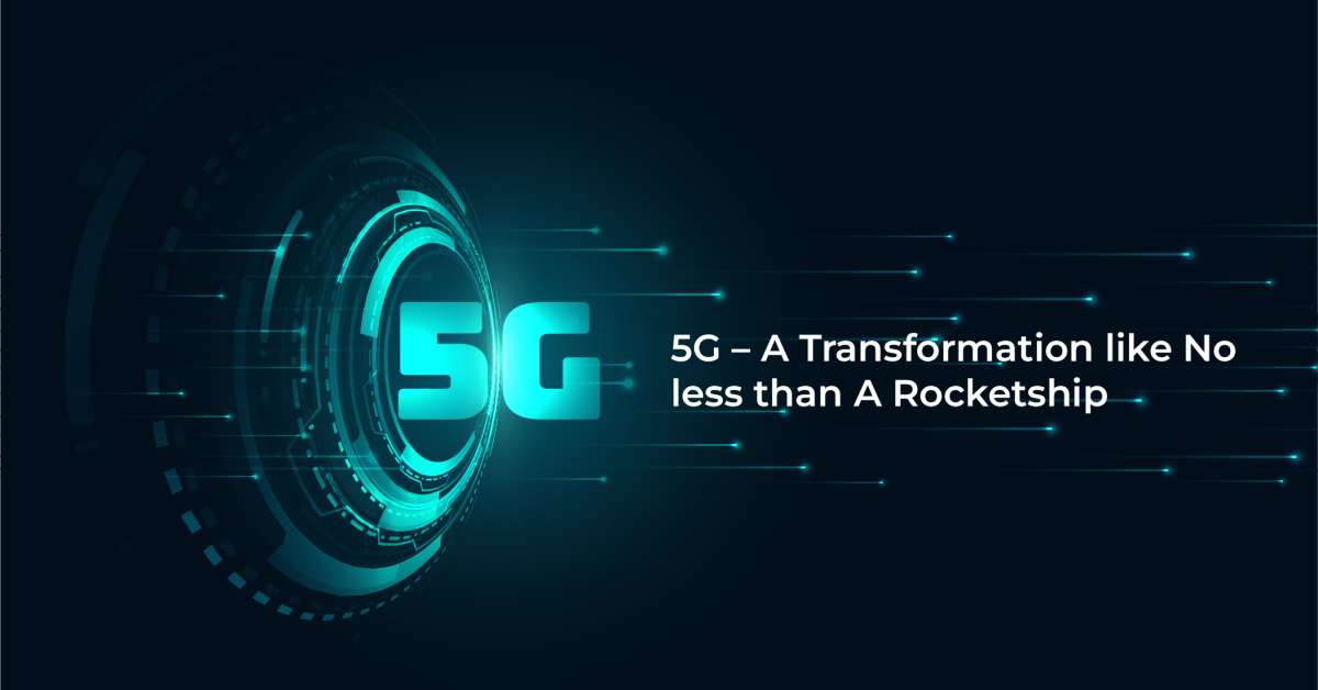 5G – A Transformation like No less than A Rocketship