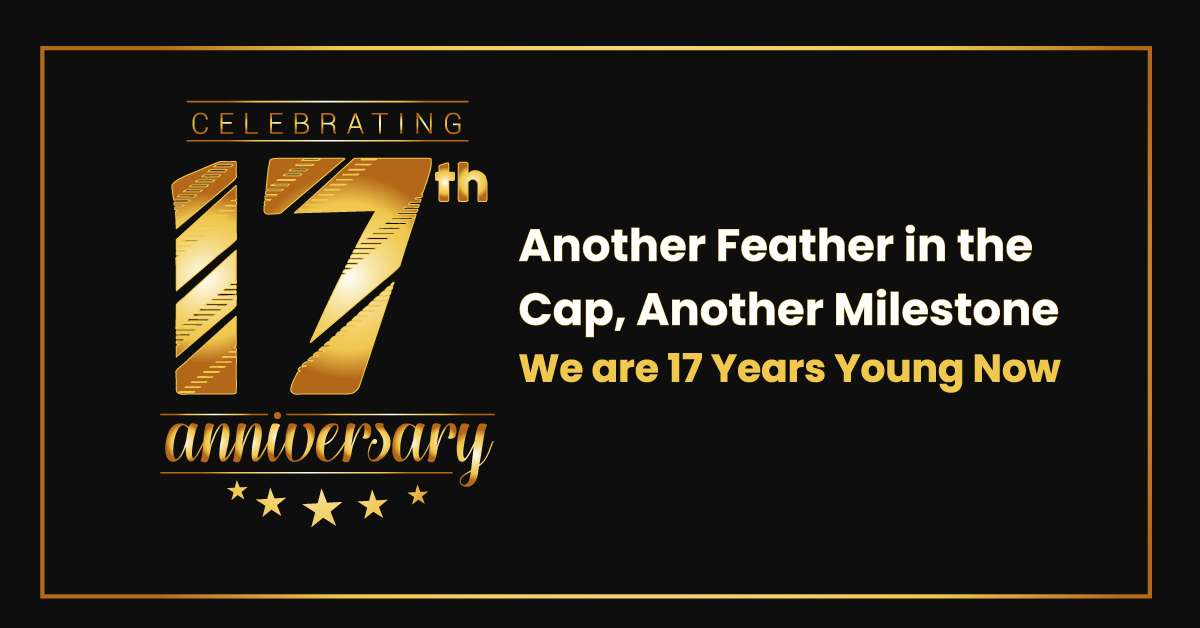 Another Feather in the Cap, Another Milestone – We are 17 Years Young Now