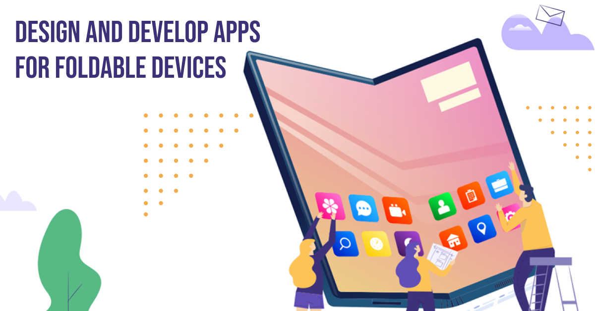 How to Design and Develop Apps for Foldable Devices?