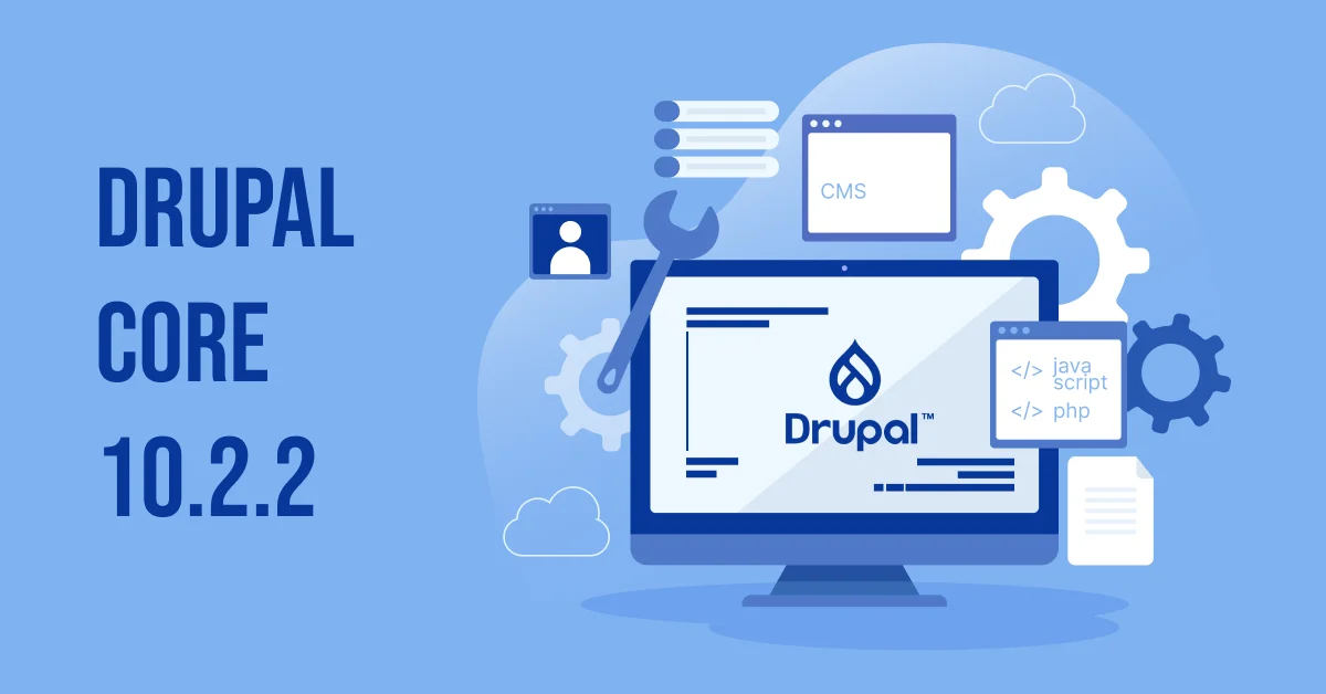 Why Upgrade to Drupal 10.2.2? The Latest Version is Here