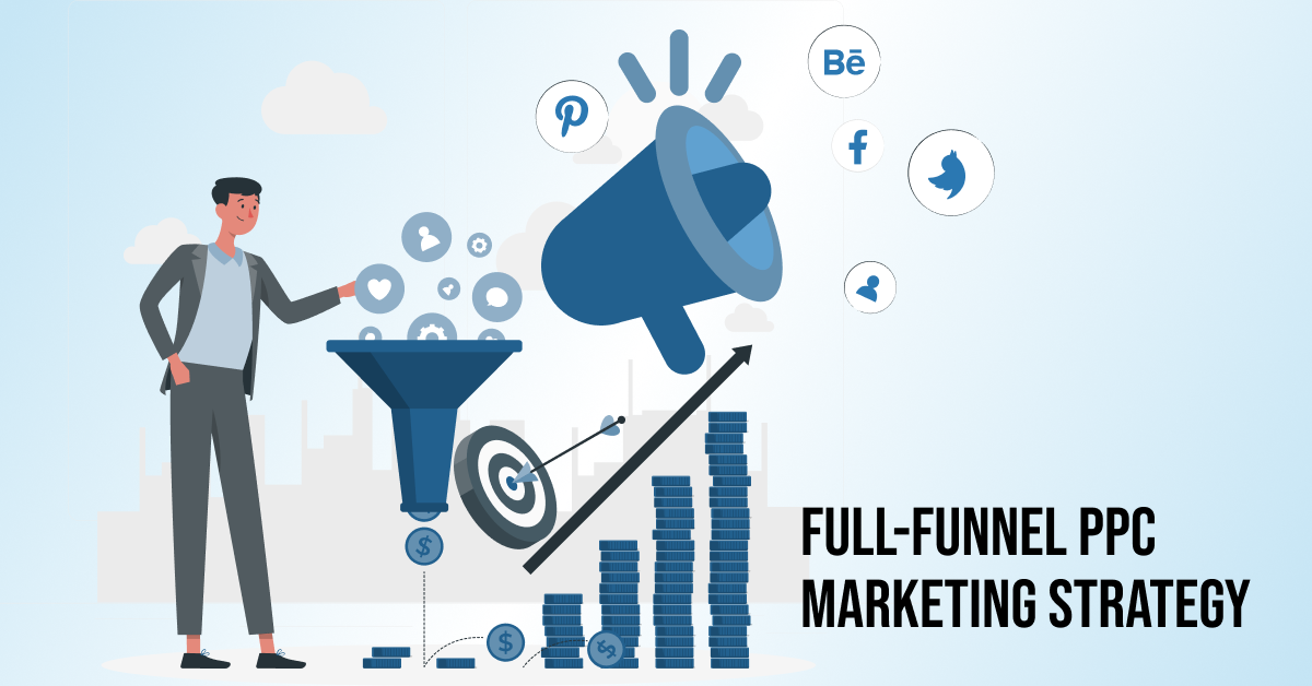 Implement A Full-Funnel PPC Marketing Strategy