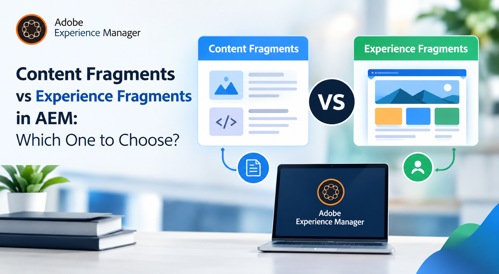 Content Fragments vs Experience Fragments in AEM: Which One to Choose?