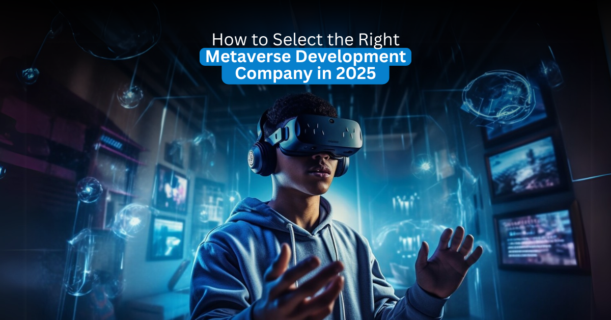 How to Select the Right Metaverse Development Company in 2025 Metaverse Development Company