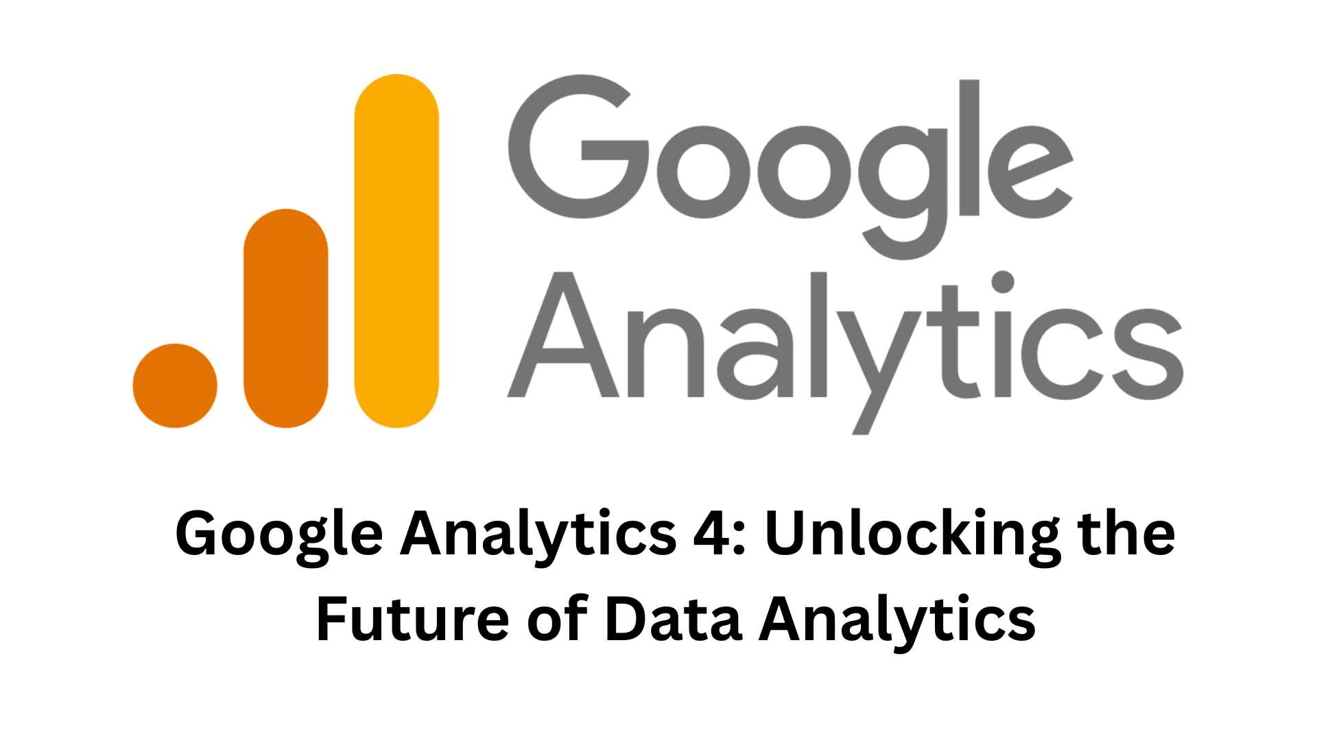 Google Analytics 4: Unlocking the Future of Data Analytics
