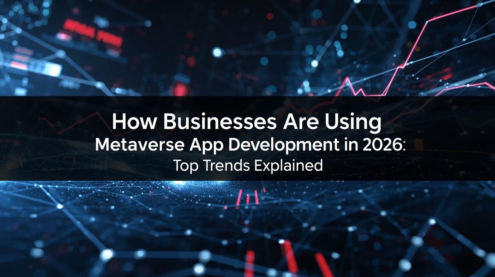 How Businesses Are Using Metaverse App Development in 2026: Top Trends Explained